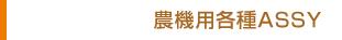 農機用各種ASSY